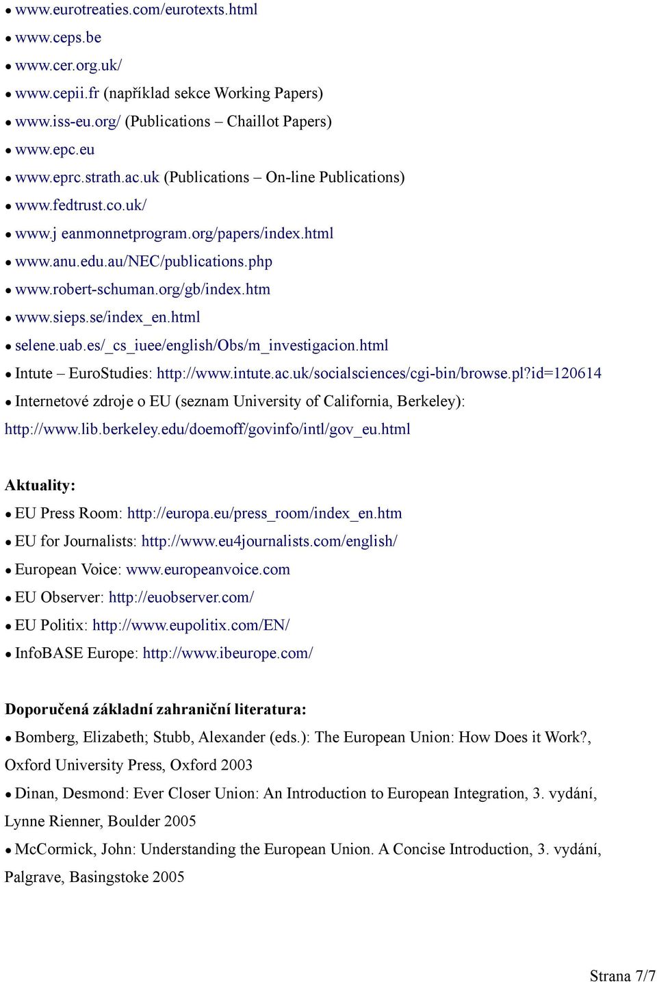 html selene.uab.es/_cs_iuee/english/obs/m_investigacion.html Intute EuroStudies: http://www.intute.ac.uk/socialsciences/cgi-bin/browse.pl?