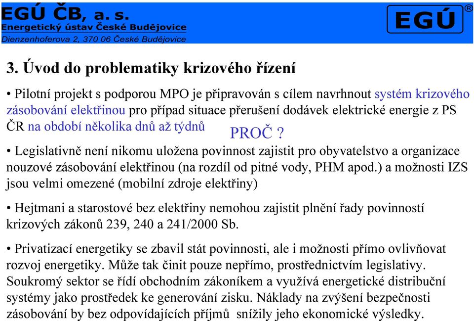 ) a možnosti IZS jsou velmi omezené (mobilní zdroje elektřiny) Hejtmani a starostové bez elektřiny nemohou zajistit plnění řady povinností krizových zákonů 239, 240 a 241/2000 Sb.