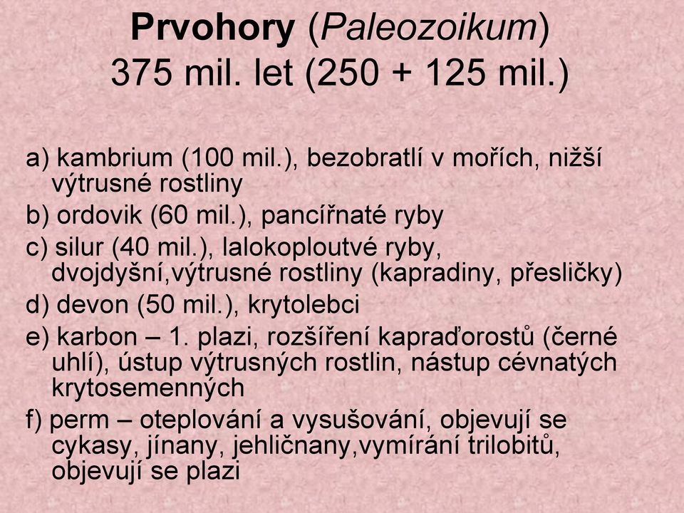 ), lalokoploutvé ryby, dvojdyšní,výtrusné rostliny (kapradiny, přesličky) d) devon (50 mil.), krytolebci e) karbon 1.