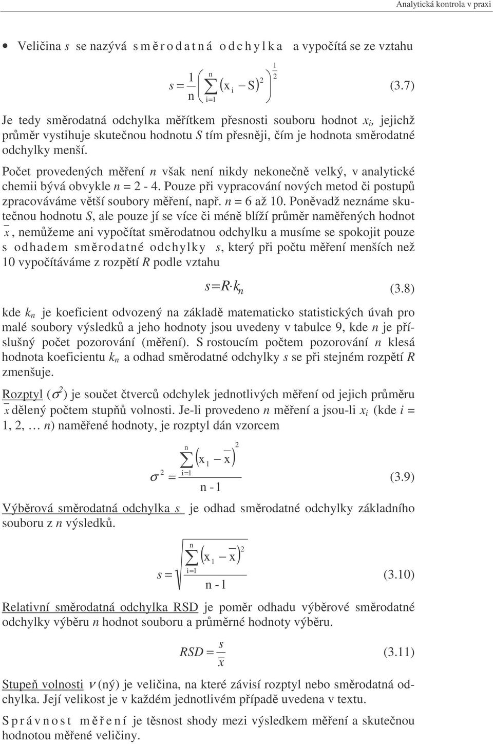 Poet provedených mení n však není nikdy nekonen velký, v analytické chemii bývá obvykle n = 2-4. Pouze pi vypracování nových metod i postup zpracováváme vtší soubory mení, nap. n = 6 až 10.