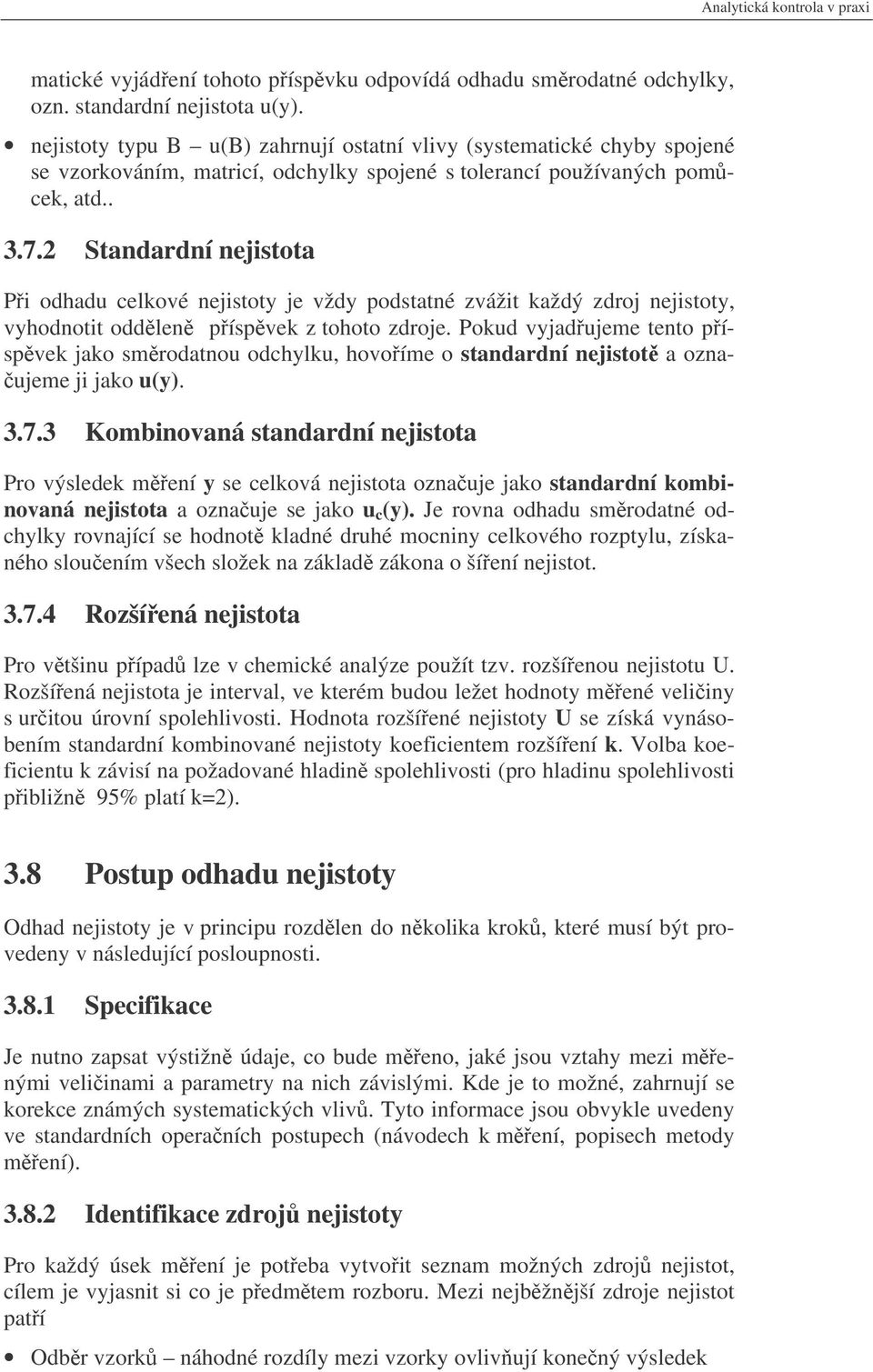 2 Standardní nejistota Pi odhadu celkové nejistoty je vždy podstatné zvážit každý zdroj nejistoty, vyhodnotit oddlen píspvek z tohoto zdroje.