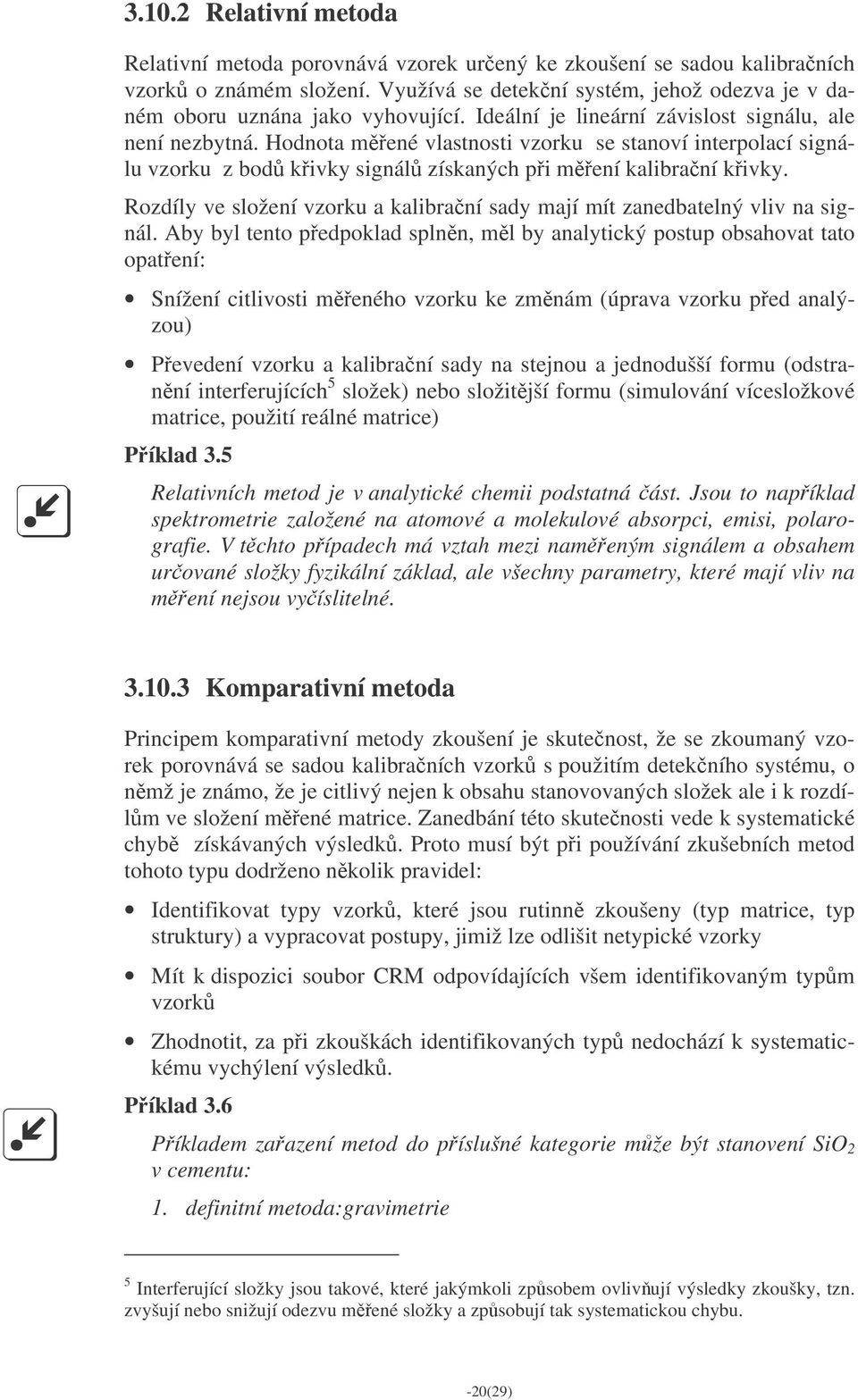 Hodnota mené vlastnosti vzorku se stanoví interpolací signálu vzorku z bod kivky signál získaných pi mení kalibraní kivky.