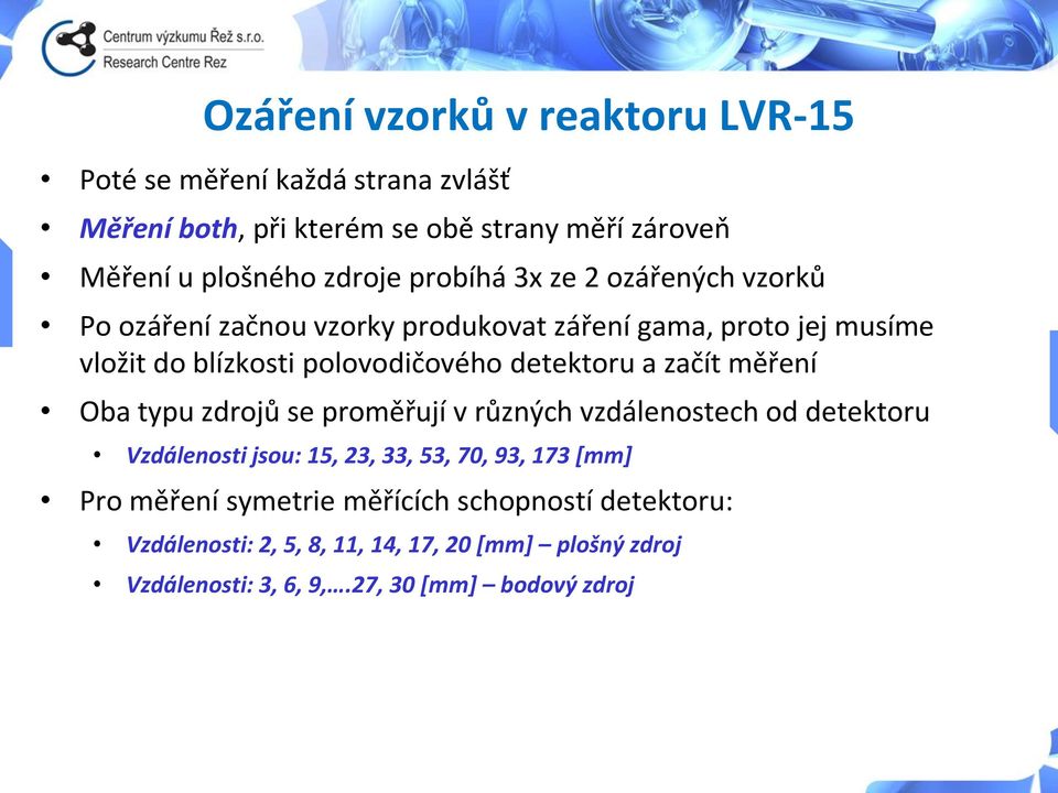 detektoru a začít měření Oba typu zdrojů se proměřují v různých vzdálenostech od detektoru Vzdálenosti jsou: 15, 23, 33, 53, 70, 93, 173 [mm]