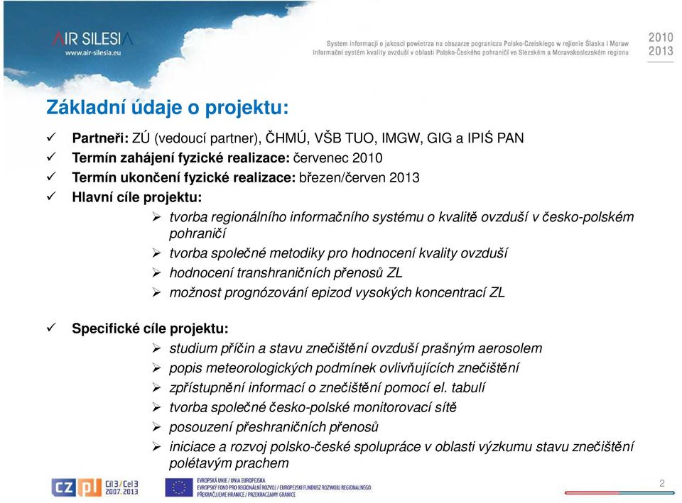 možnost prognózování epizod vysokých koncentrací ZL Specifické cíle projektu: studium příčin a stavu znečištění ovzduší prašným aerosolem popis meteorologických podmínek ovlivňujících znečištění