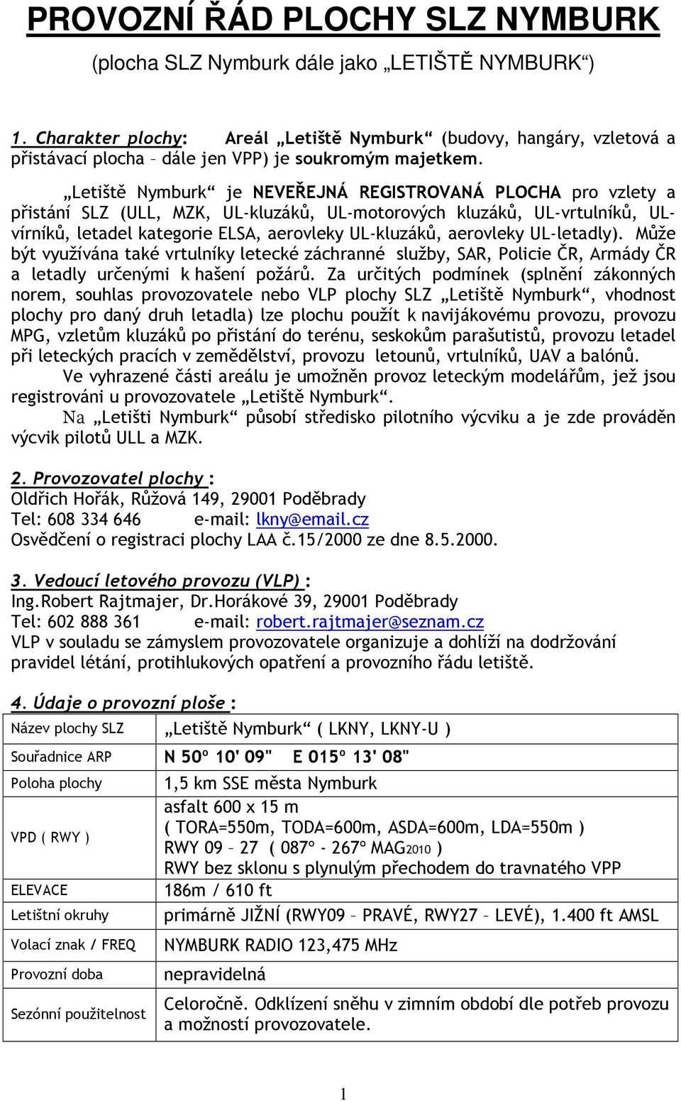 Letiště Nymburk je NEVEŘEJNÁ REGISTROVANÁ PLOCHA pro vzlety a přistání SLZ (ULL, MZK, UL-kluzáků, UL-motorových kluzáků, UL-vrtulníků, ULvírníků, letadel kategorie ELSA, aerovleky UL-kluzáků,