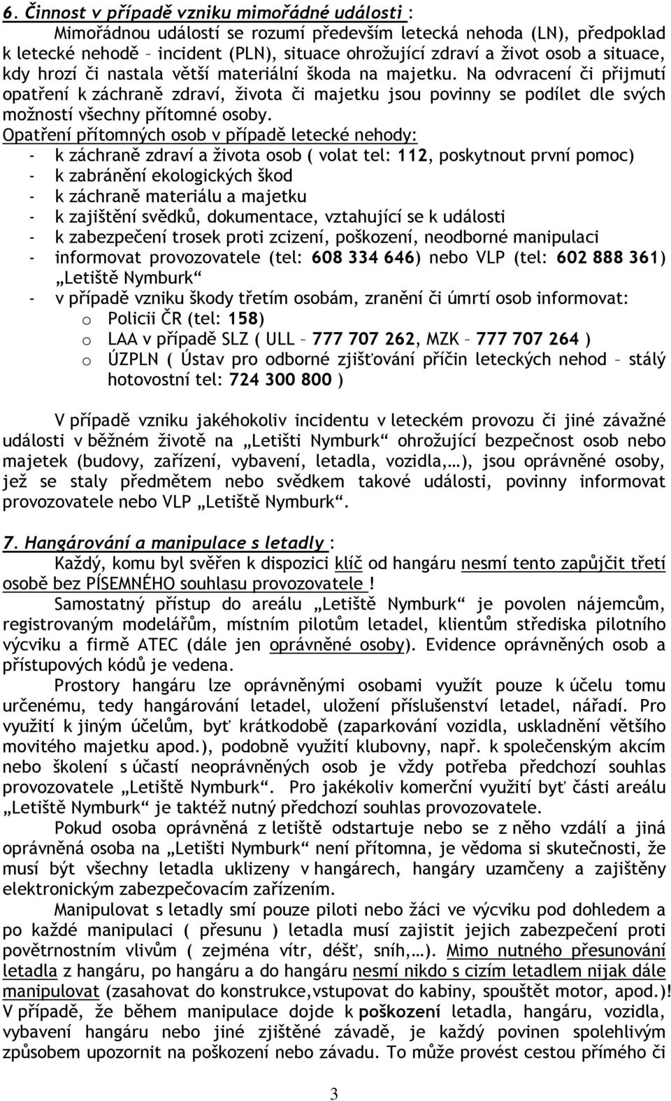 Na odvracení či přijmutí opatření k záchraně zdraví, života či majetku jsou povinny se podílet dle svých možností všechny přítomné osoby.