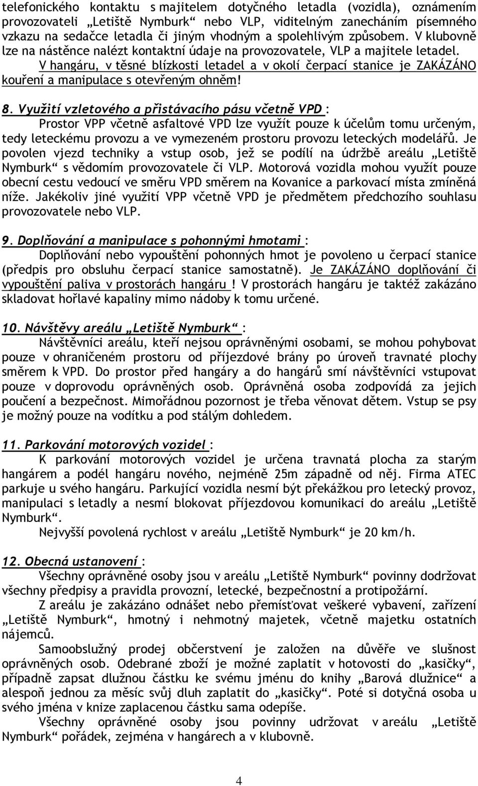 V hangáru, v těsné blízkosti letadel a v okolí čerpací stanice je ZAKÁZÁNO kouření a manipulace s otevřeným ohněm! 8.