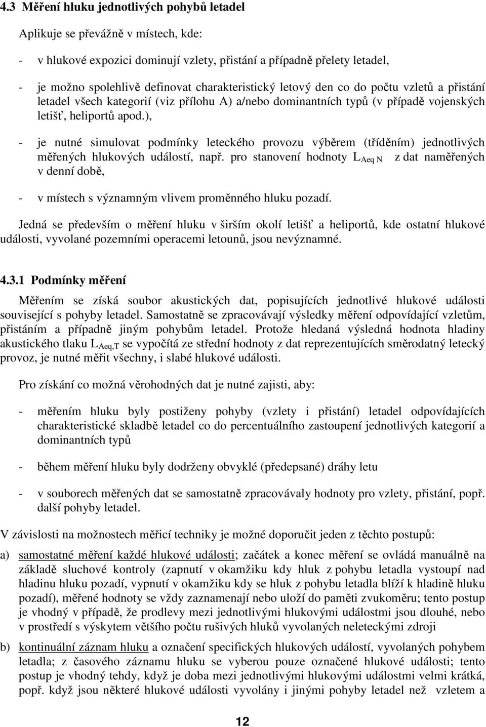 ), - je nutné simulovat podmínky leteckého provozu výběrem (tříděním) jednotlivých měřených hlukových událostí, např.