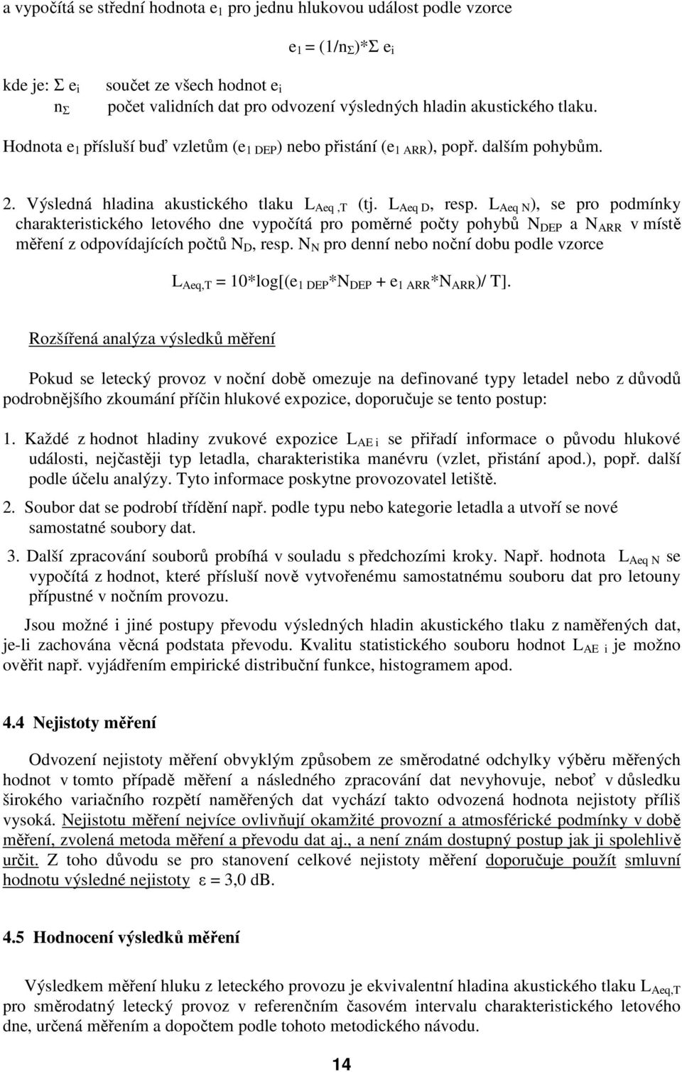 L Aeq N ), se pro podmínky charakteristického letového dne vypočítá pro poměrné počty pohybů N DEP a N ARR v místě měření z odpovídajících počtů N D, resp.