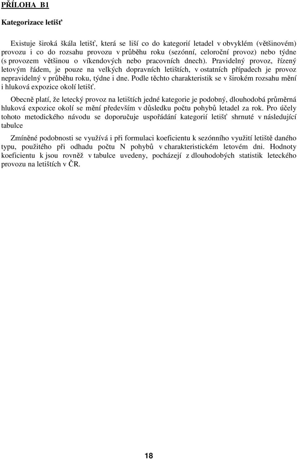 Pravidelný provoz, řízený letovým řádem, je pouze na velkých dopravních letištích, v ostatních případech je provoz nepravidelný v průběhu roku, týdne i dne.