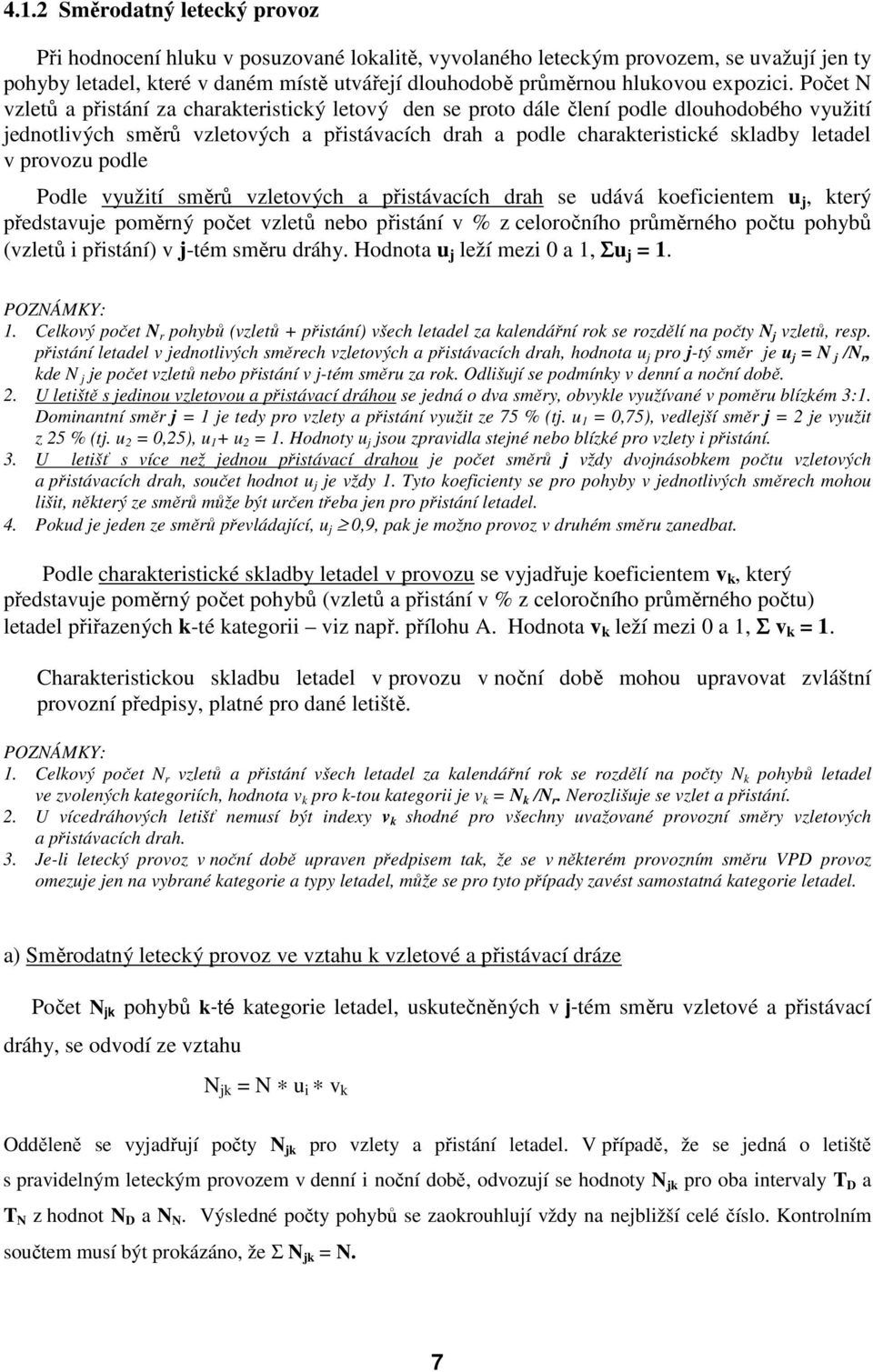 Počet N vzletů a přistání za charakteristický letový den se proto dále člení podle dlouhodobého využití jednotlivých směrů vzletových a přistávacích drah a podle charakteristické skladby letadel v