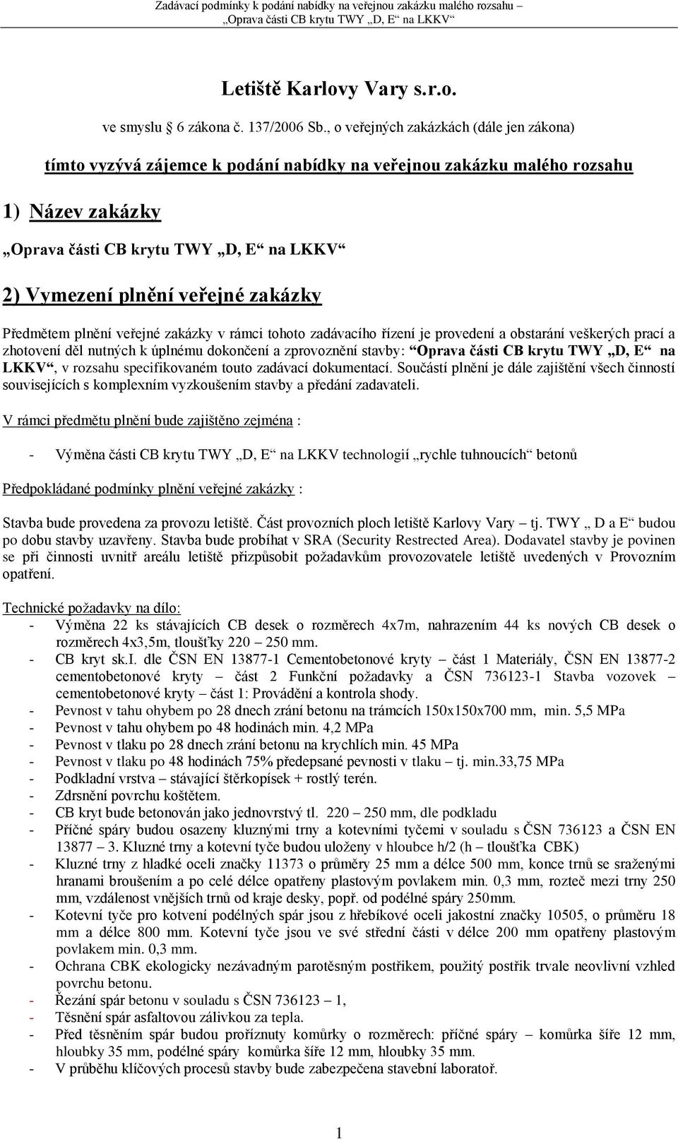 v rámci tohoto zadávacího řízení je provedení a obstarání veškerých prací a zhotovení děl nutných k úplnému dokončení a zprovoznění stavby: Oprava části CB krytu TWY D, E na LKKV, v rozsahu