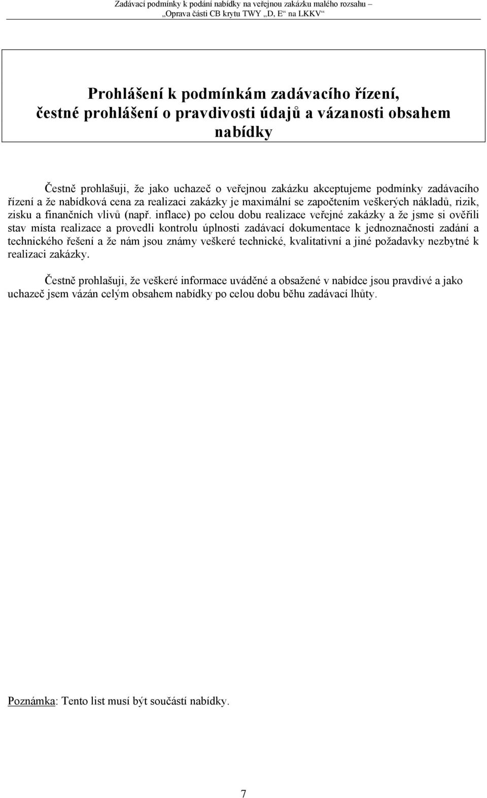 inflace) po celou dobu realizace veřejné zakázky a že jsme si ověřili stav místa realizace a provedli kontrolu úplnosti zadávací dokumentace k jednoznačnosti zadání a technického řešení a že nám jsou