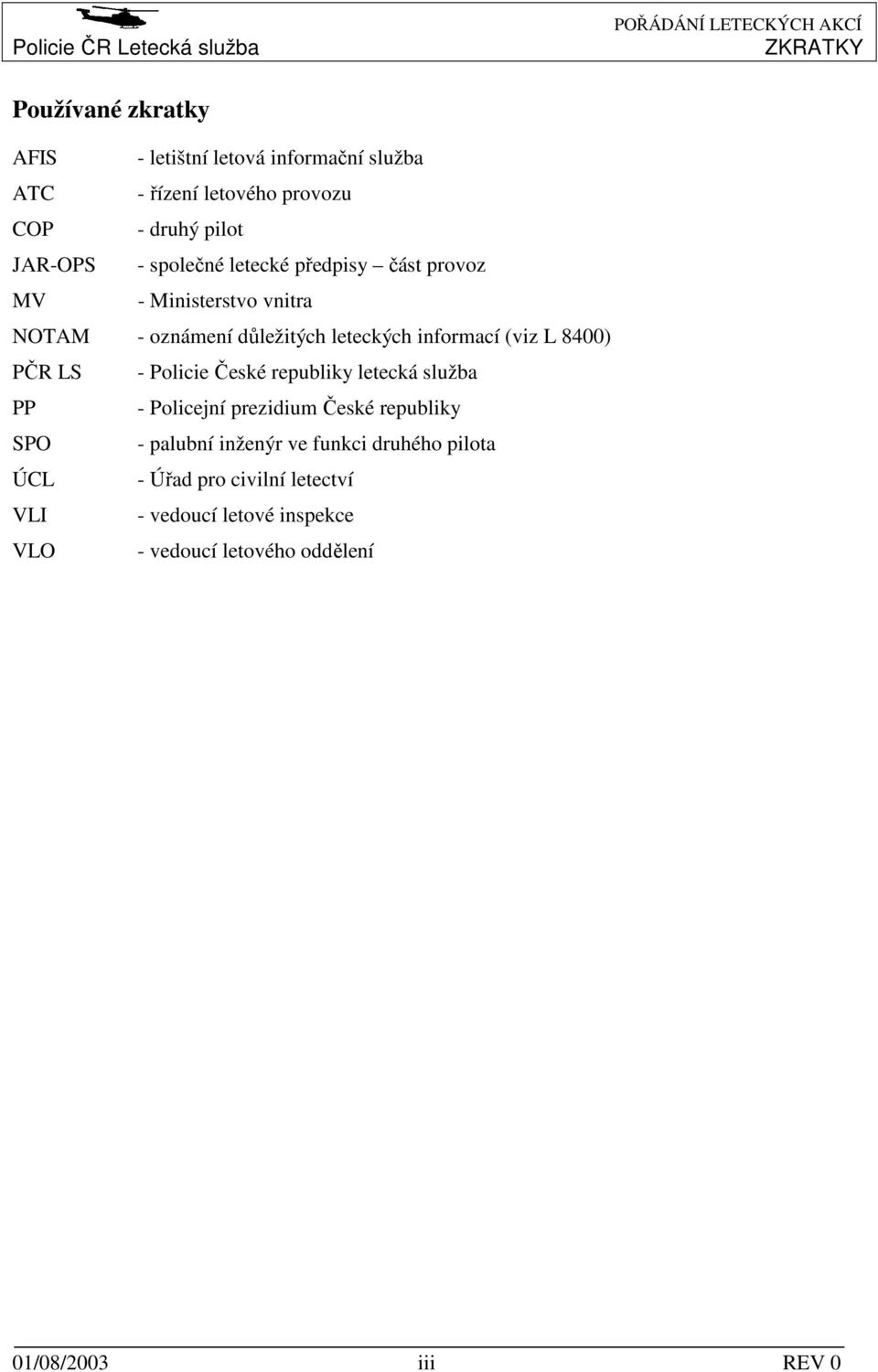 leteckých informací (viz L 8400) PČR LS - Policie České republiky letecká služba PP - Policejní prezidium České republiky SPO - palubní