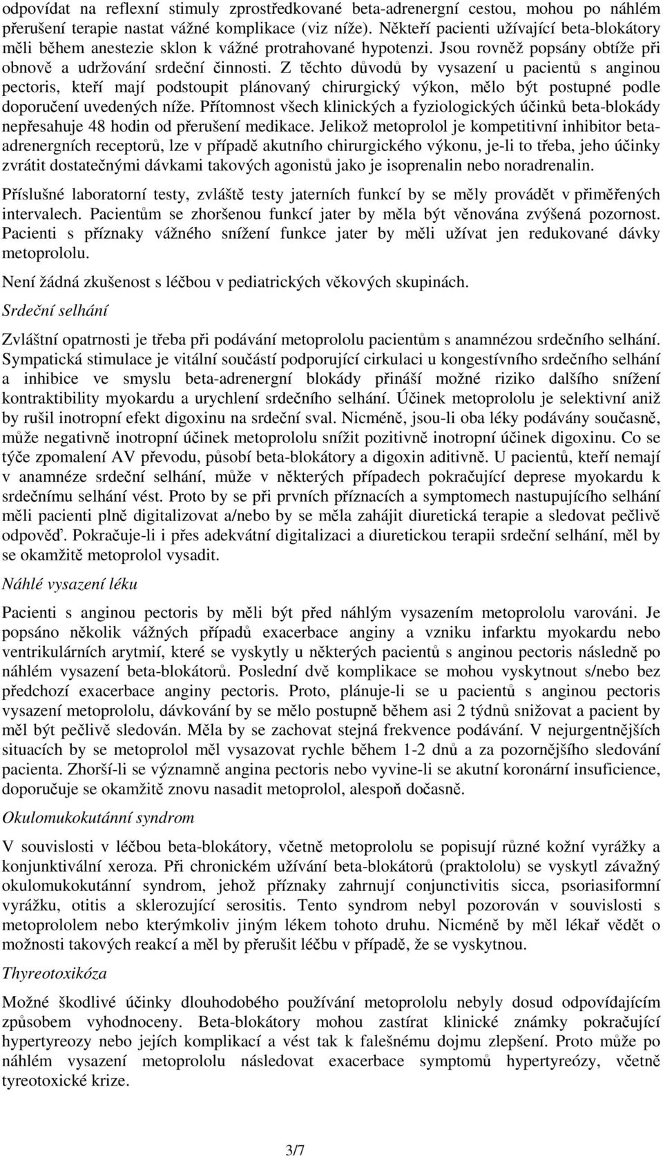 Z těchto důvodů by vysazení u pacientů s anginou pectoris, kteří mají podstoupit plánovaný chirurgický výkon, mělo být postupné podle doporučení uvedených níže.
