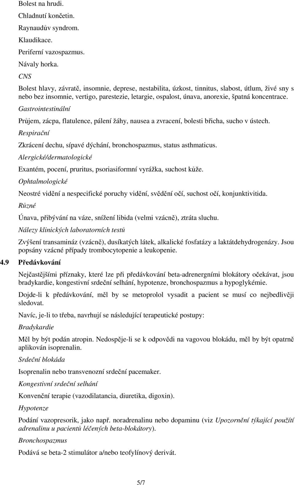 Gastrointestinální Průjem, zácpa, flatulence, pálení žáhy, nausea a zvracení, bolesti břicha, sucho v ústech. Respirační Zkrácení dechu, sípavé dýchání, bronchospazmus, status asthmaticus.