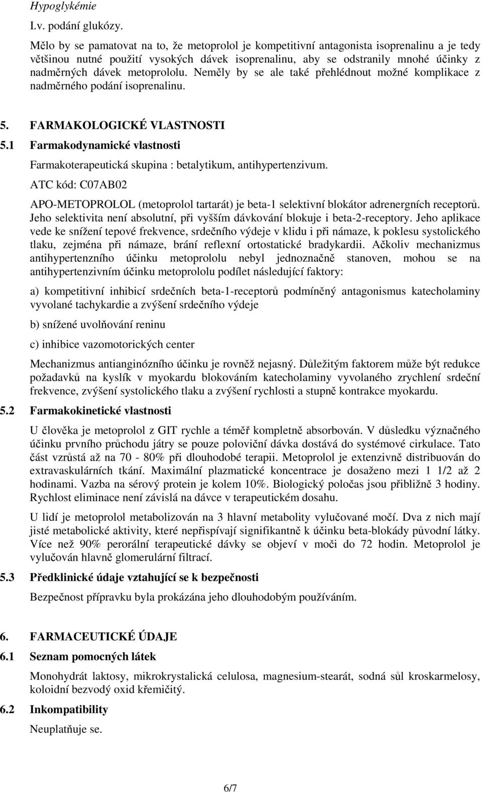 metoprololu. Neměly by se ale také přehlédnout možné komplikace z nadměrného podání isoprenalinu. 5. FARMAKOLOGICKÉ VLASTNOSTI 5.