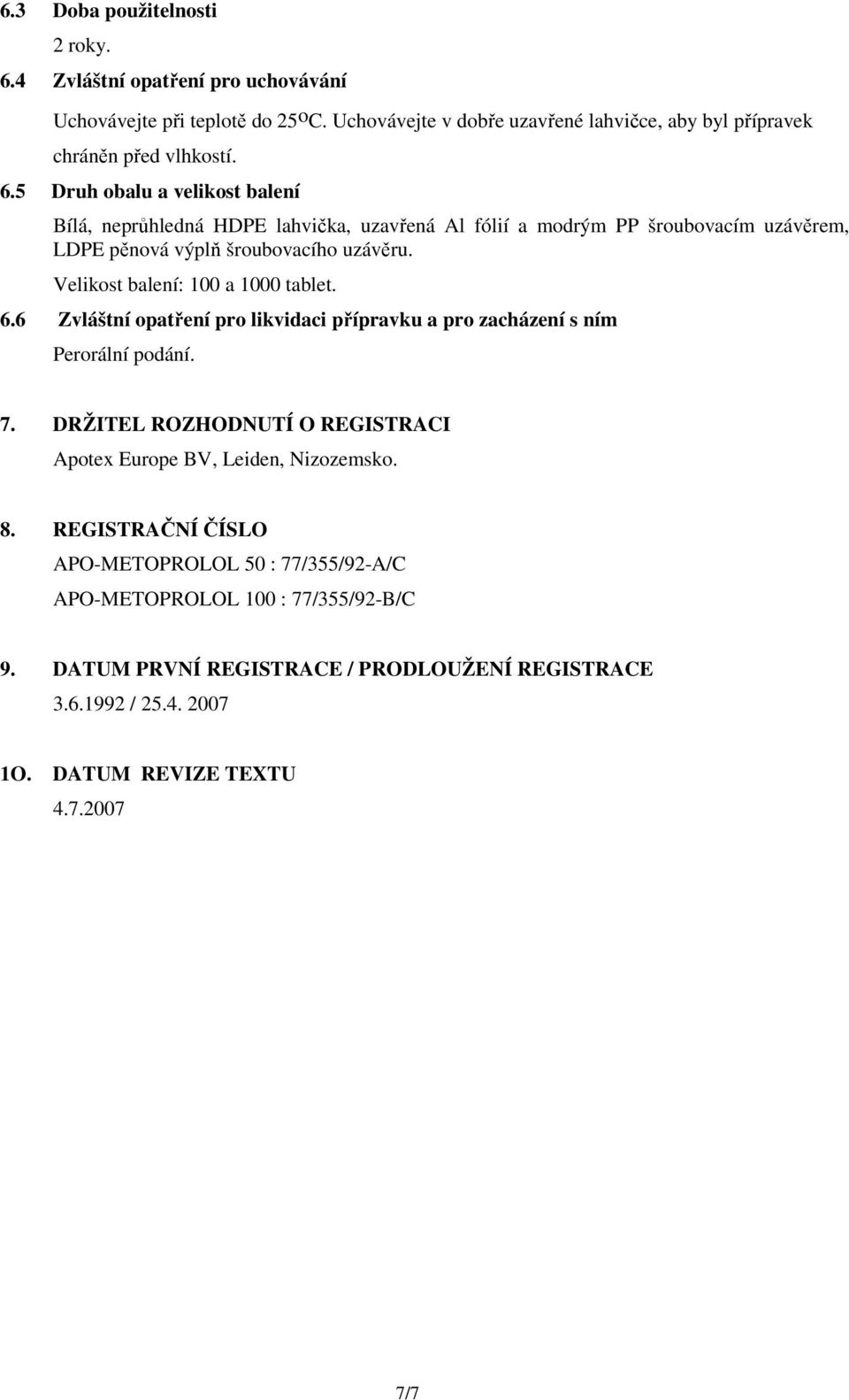 Velikost balení: 100 a 1000 tablet. 6.6 Zvláštní opatření pro likvidaci přípravku a pro zacházení s ním Perorální podání. 7.