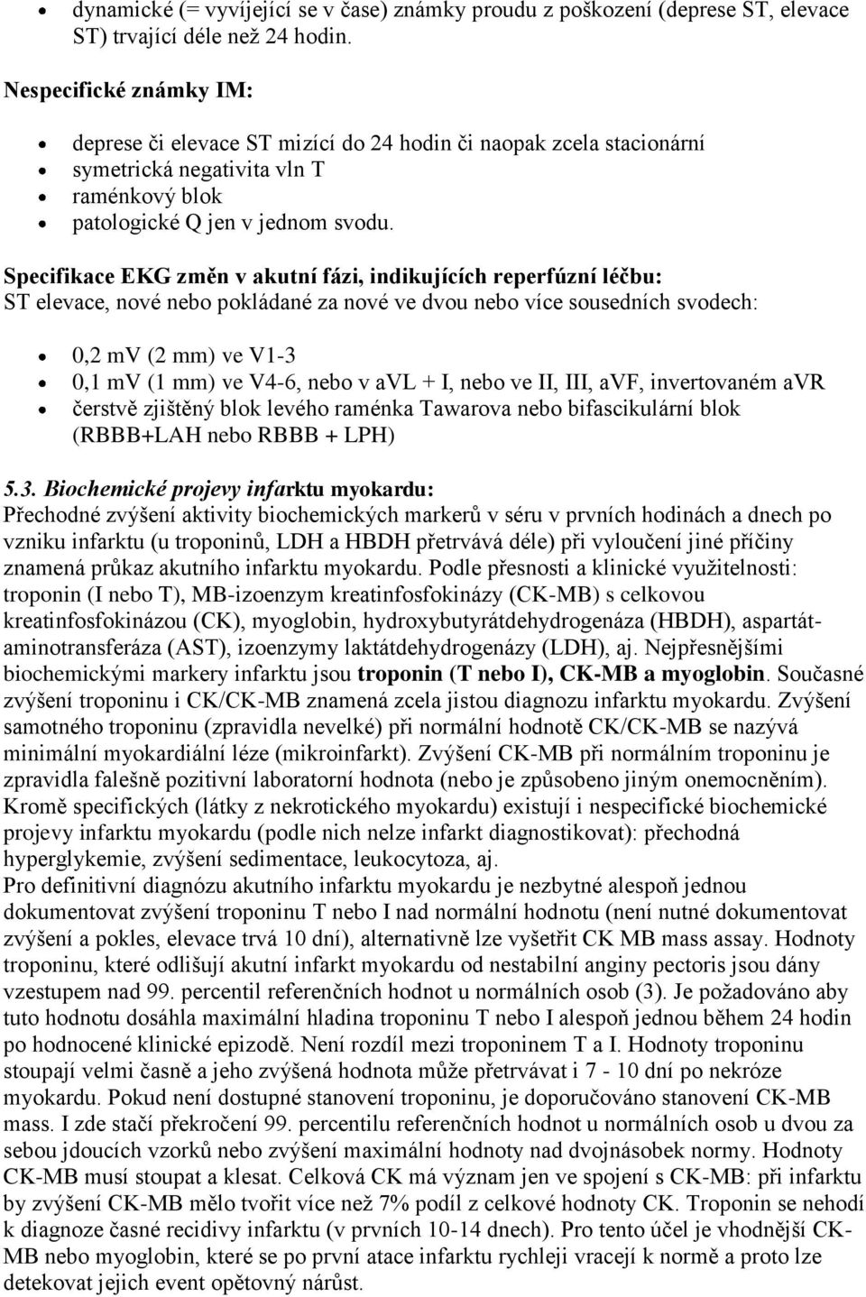 Specifikace EKG změn v akutní fázi, indikujících reperfúzní léčbu: ST elevace, nové nebo pokládané za nové ve dvou nebo více sousedních svodech: 0,2 mv (2 mm) ve V1-3 0,1 mv (1 mm) ve V4-6, nebo v