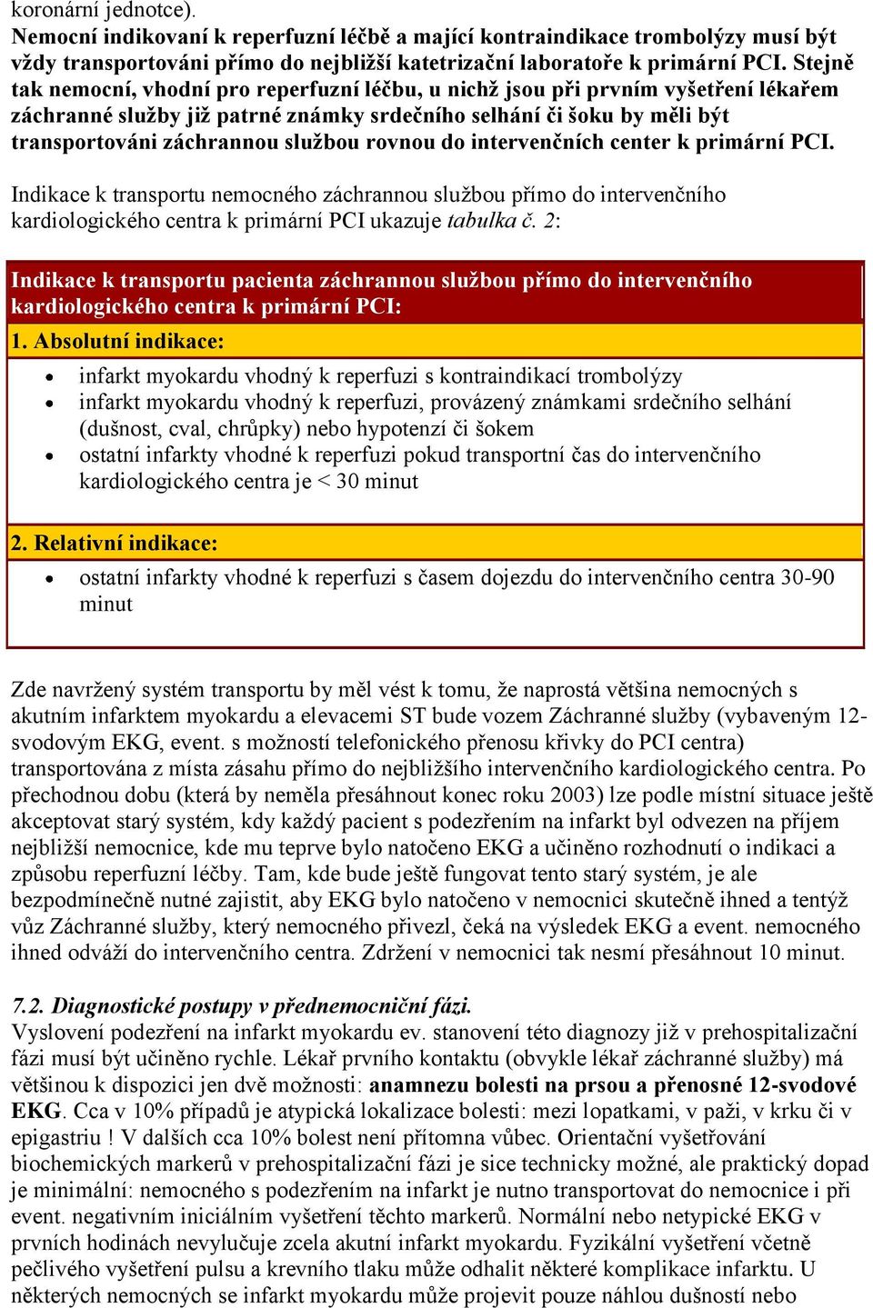 rovnou do intervenčních center k primární PCI. Indikace k transportu nemocného záchrannou sluţbou přímo do intervenčního kardiologického centra k primární PCI ukazuje tabulka č.