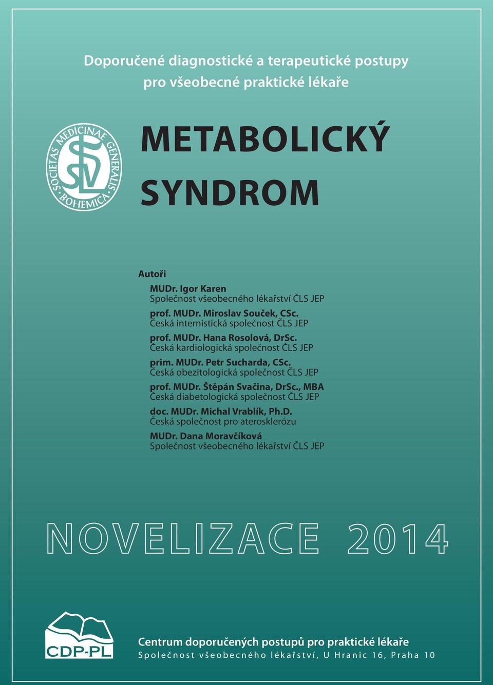 Česká obezitologická společnost ČLS JEP prof. MUDr. Štěpán Svačina, DrSc., MBA Česká diabetologická společnost ČLS JEP doc. MUDr. Michal Vrablík, Ph.D. Česká společnost pro aterosklerózu MUDr.