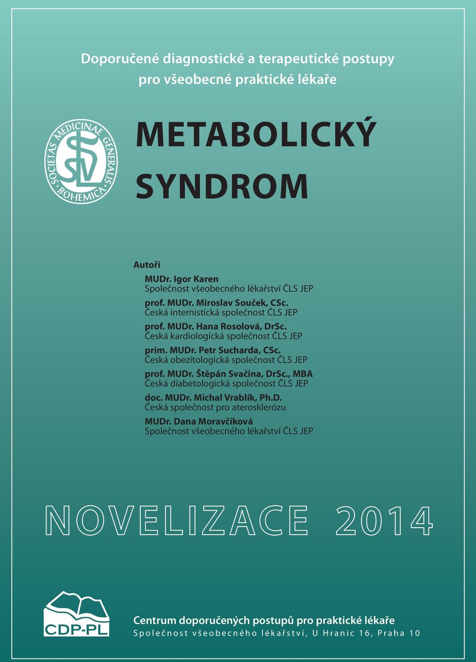 Česká obezitologická společnost ČLS JEP prof. MUDr. Štěpán Svačina, DrSc., MBA Česká diabetologická společnost ČLS JEP doc. MUDr. Michal Vrablík, Ph.D. Česká společnost pro aterosklerózu MUDr.