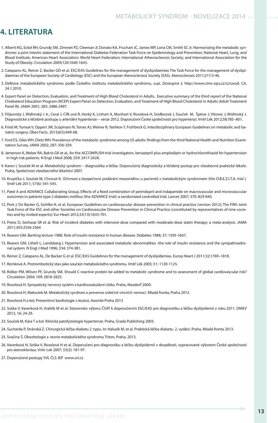 Heart Association; World Heart Federation; International Atherosclerosis Society; and International Association for the Study of Obesity. Circulation 2009;120:1640-1645. 2. Catapano AL, Reiner Z, Backer GD et al.