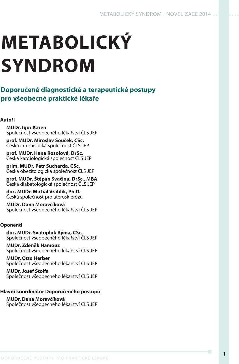 Česká obezitologická společnost ČLS JEP prof. MUDr. Štěpán Svačina, DrSc., MBA Česká diabetologická společnost ČLS JEP doc. MUDr. Michal Vrablík, Ph.D. Česká společnost pro aterosklerózu MUDr.