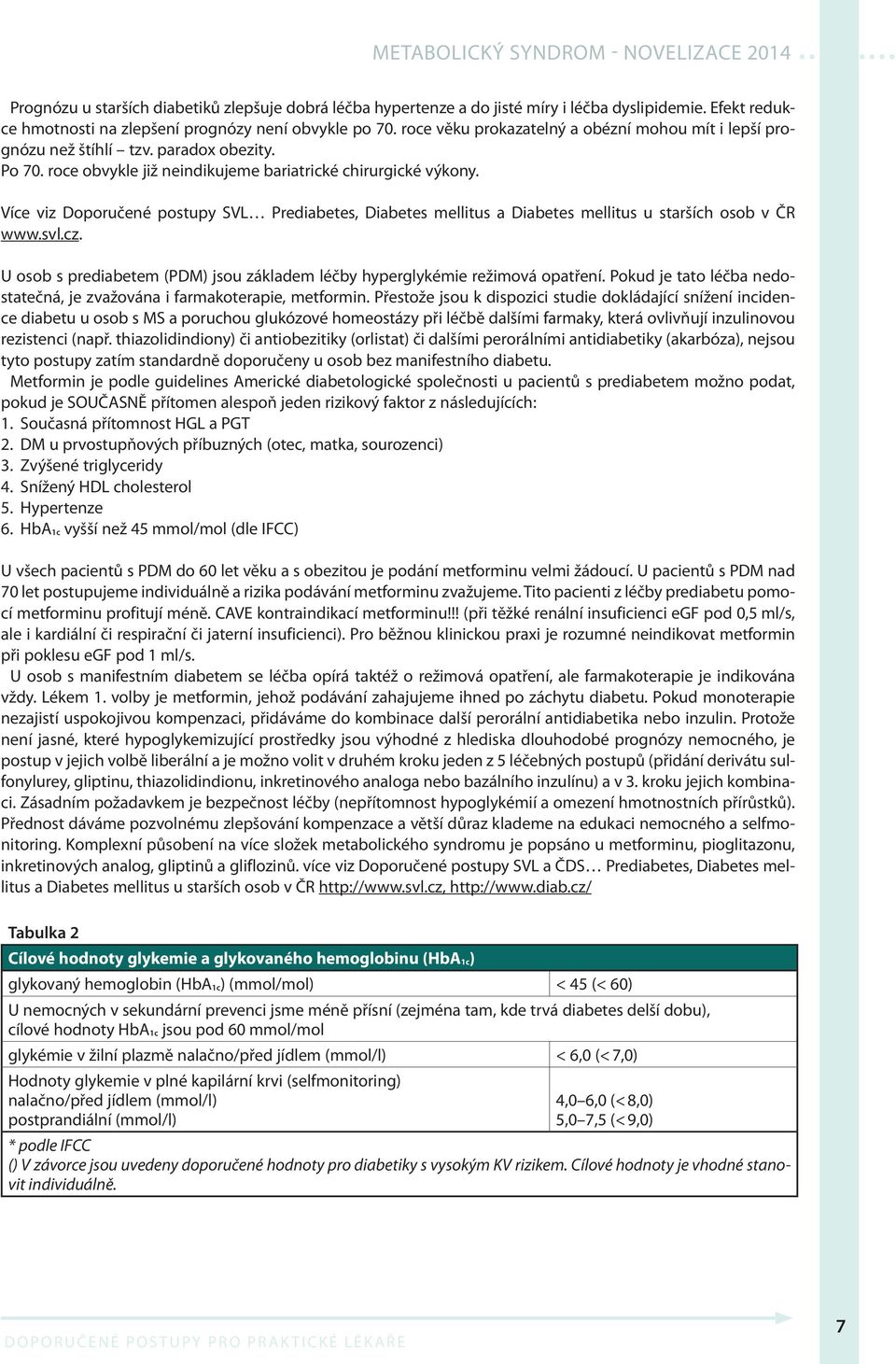 Více viz Doporučené postupy SVL Prediabetes, Diabetes mellitus a Diabetes mellitus u starších osob v ČR www.svl.cz. U osob s prediabetem (PDM) jsou základem léčby hyperglykémie režimová opatření.