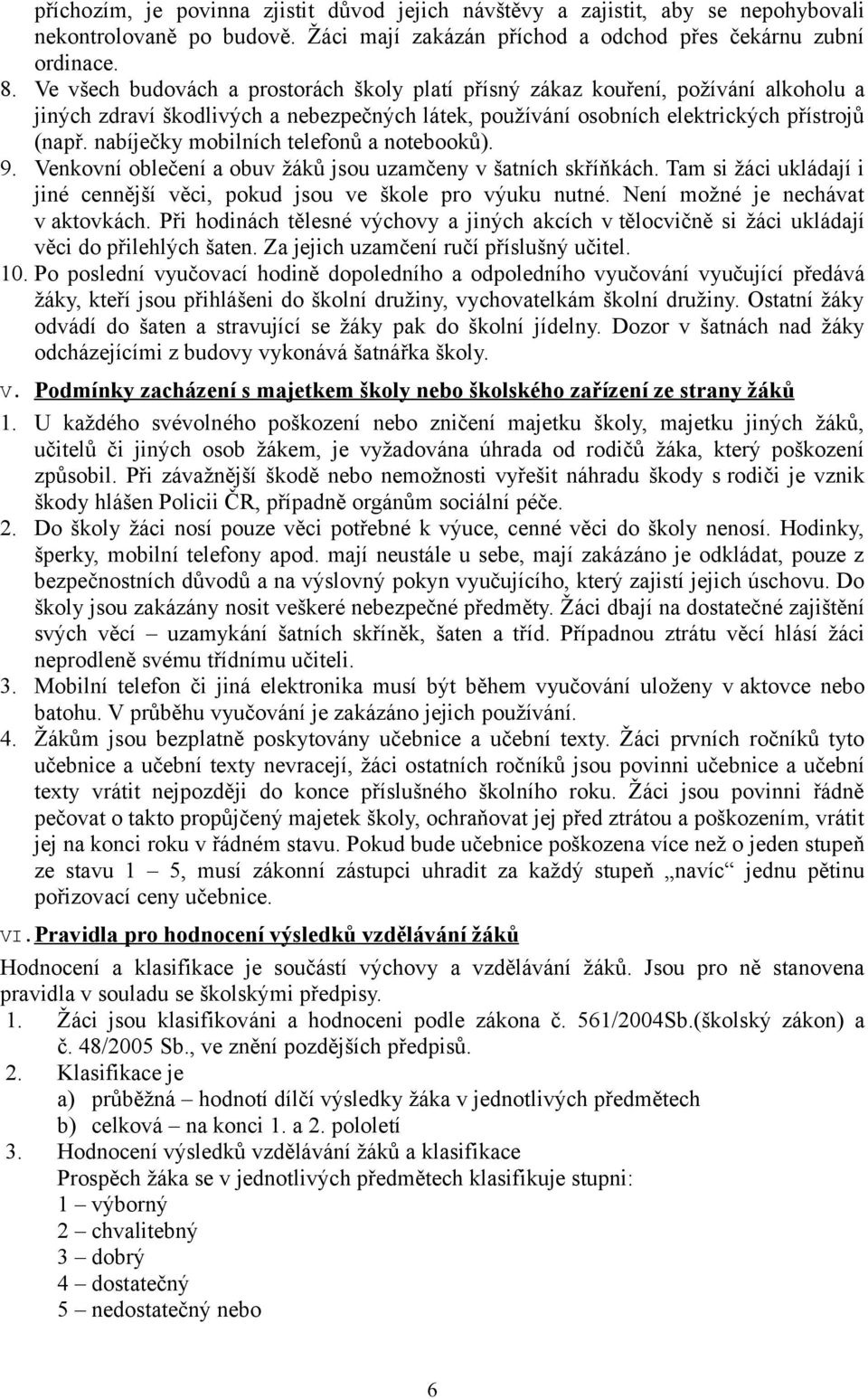 nabíječky mobilních telefonů a notebooků). 9. Venkovní oblečení a obuv žáků jsou uzamčeny v šatních skříňkách. Tam si žáci ukládají i jiné cennější věci, pokud jsou ve škole pro výuku nutné.