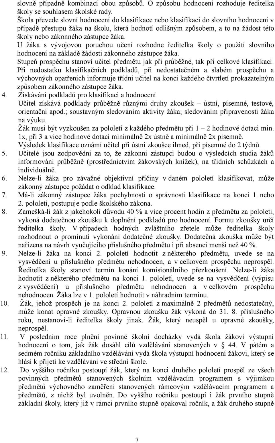 zástupce žáka. U žáka s vývojovou poruchou učení rozhodne ředitelka školy o použití slovního hodnocení na základě žádosti zákonného zástupce žáka.