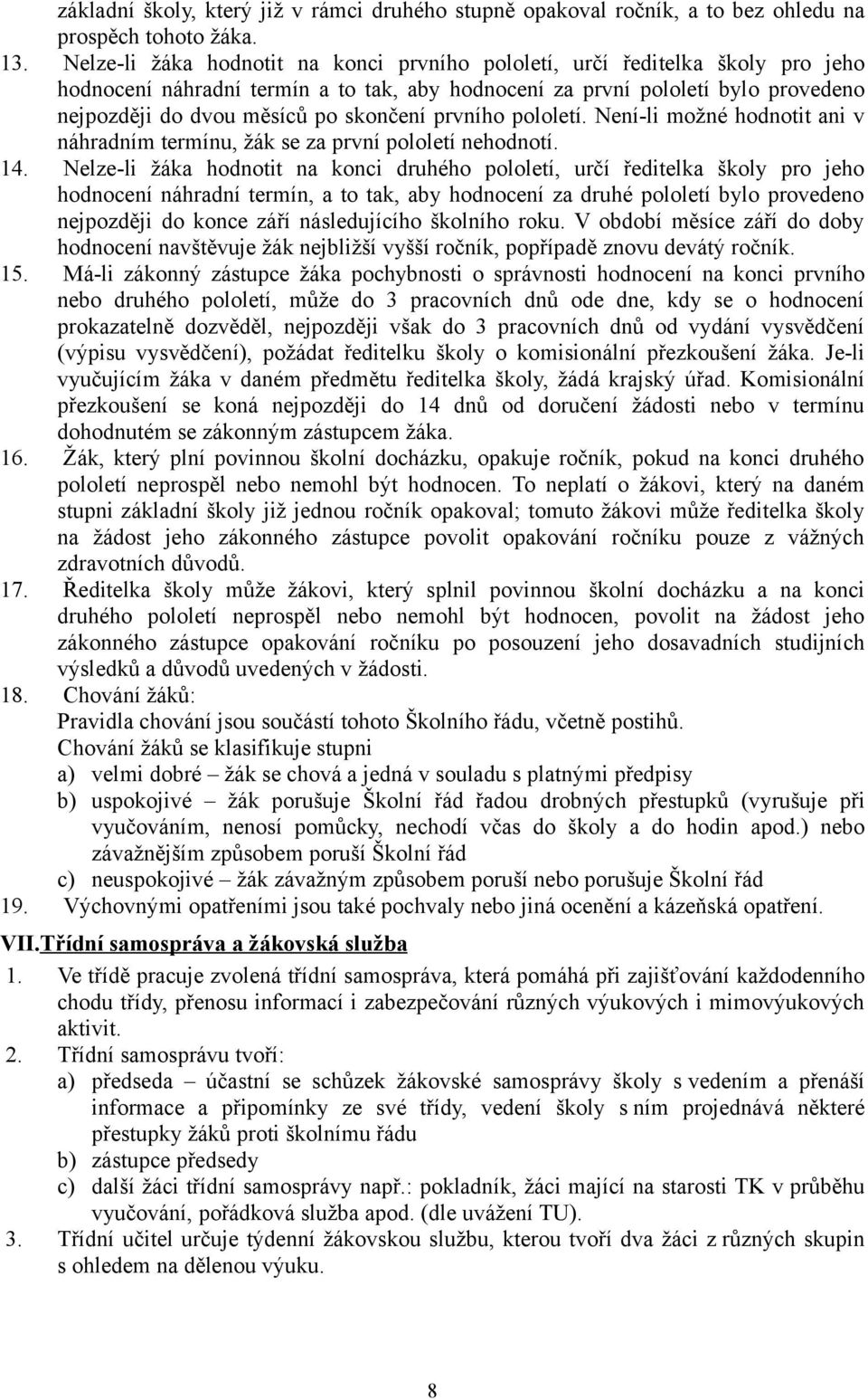 skončení prvního pololetí. Není-li možné hodnotit ani v náhradním termínu, žák se za první pololetí nehodnotí. 14.