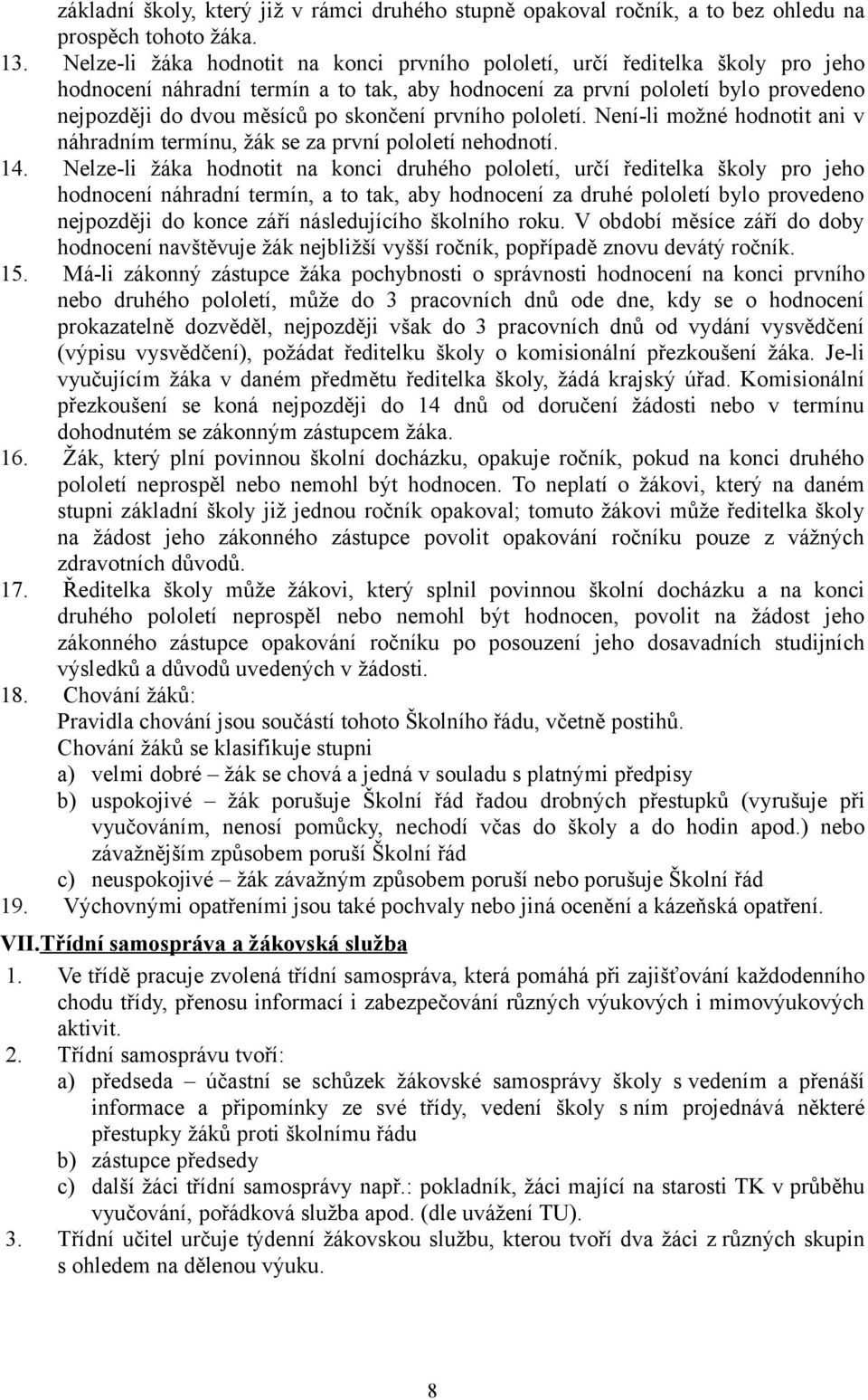 skončení prvního pololetí. Není-li možné hodnotit ani v náhradním termínu, žák se za první pololetí nehodnotí. 14.