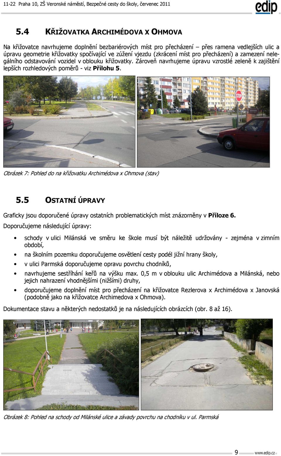 Obrázek 7: Pohled do na křižovatku Archimédova x Ohmova (stav) 5.5 OSTATNÍ ÚPRAVY Graficky jsou doporučené úpravy ostatních problematických míst znázorněny v Příloze 6.