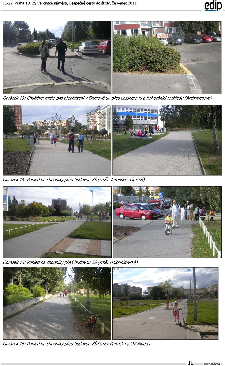 přes Lessnerovu a keř bránící rozhledu (Archimedova) Obrázek 14: Pohled na chodníky před budovou ZŠ