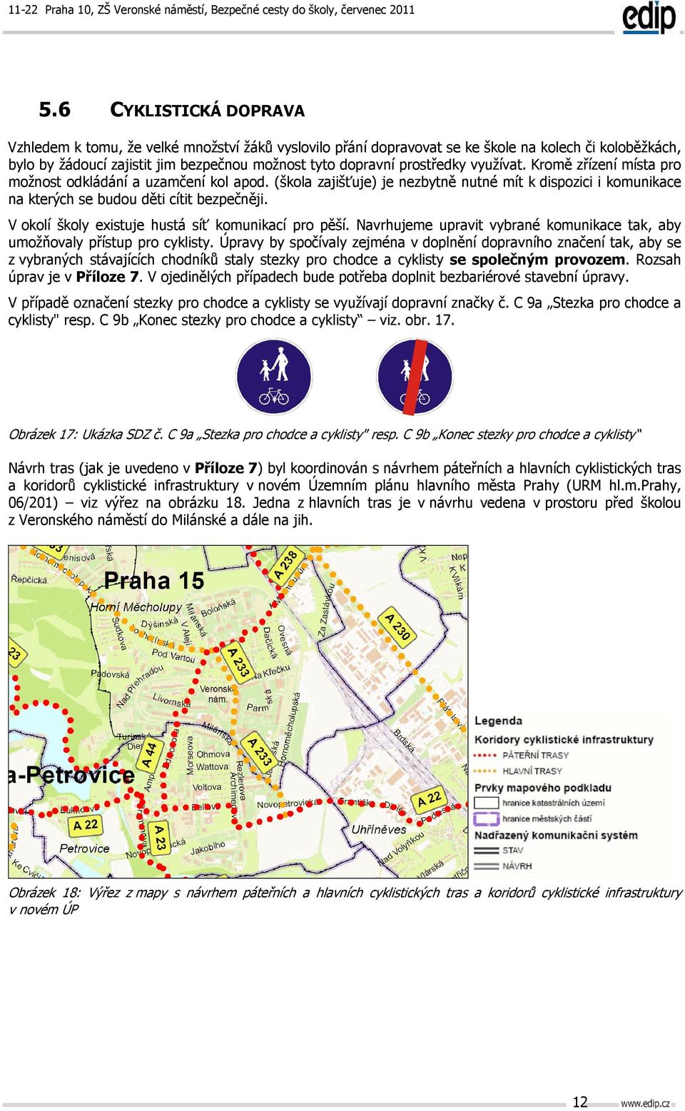 V okolí školy existuje hustá síť komunikací pro pěší. Navrhujeme upravit vybrané komunikace tak, aby umožňovaly přístup pro cyklisty.