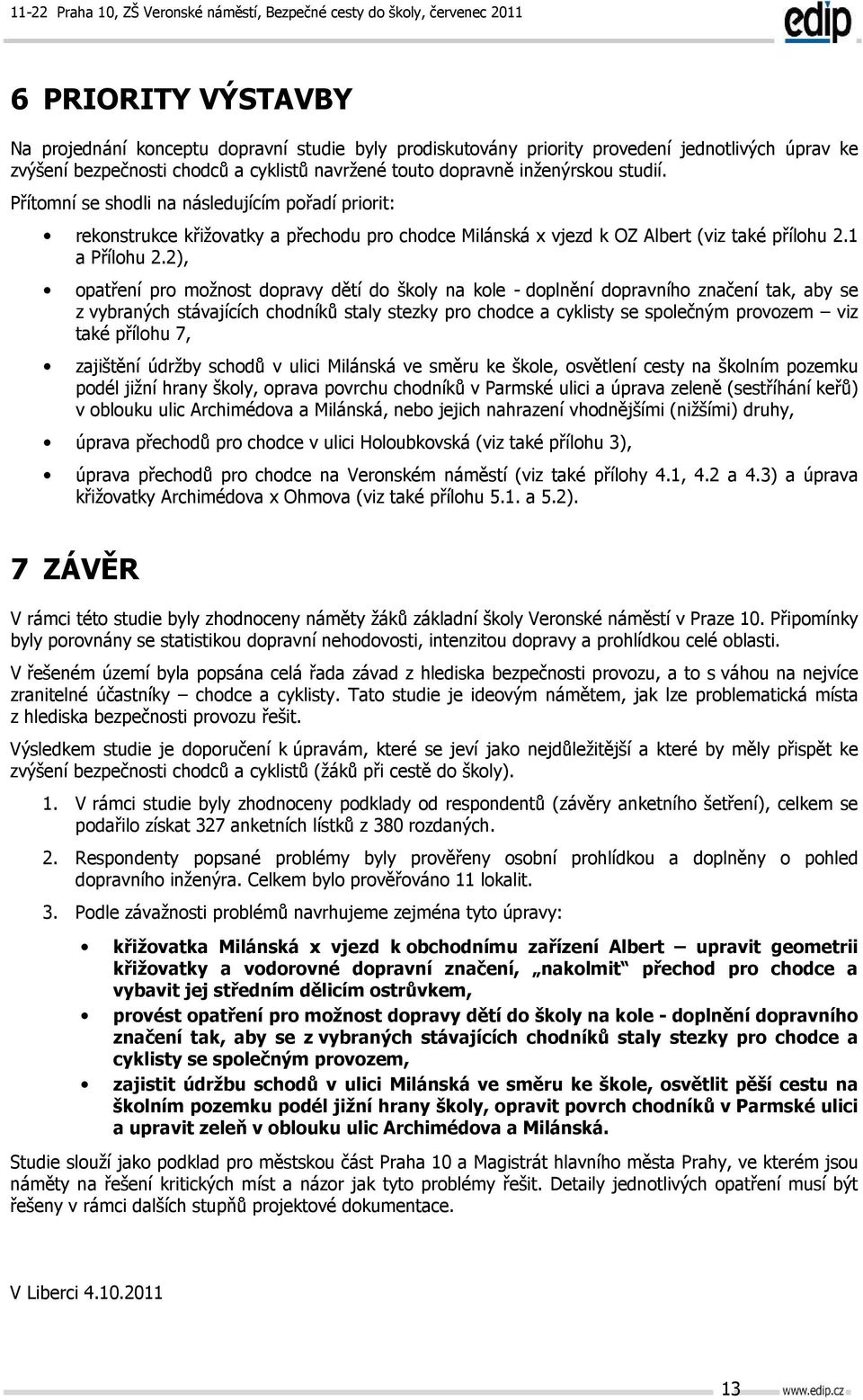 2), opatření pro možnost dopravy dětí do školy na kole - doplnění dopravního značení tak, aby se z vybraných stávajících chodníků staly stezky pro chodce a cyklisty se společným provozem viz také