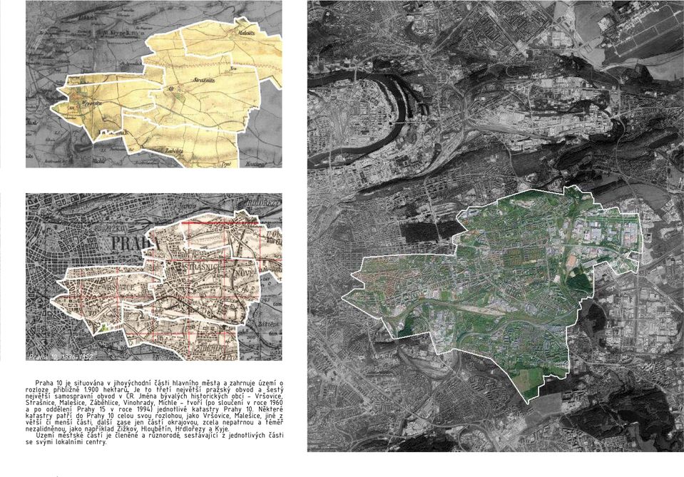 Jména bývalých historických obcí - Vršovice, Strašnice, Malešice, Záběhlice, Vinohrady, Michle - tvoří (po slou ení v roce 1960 a po oddělení Prahy 15 v roce 1994) jednotlivé katastry