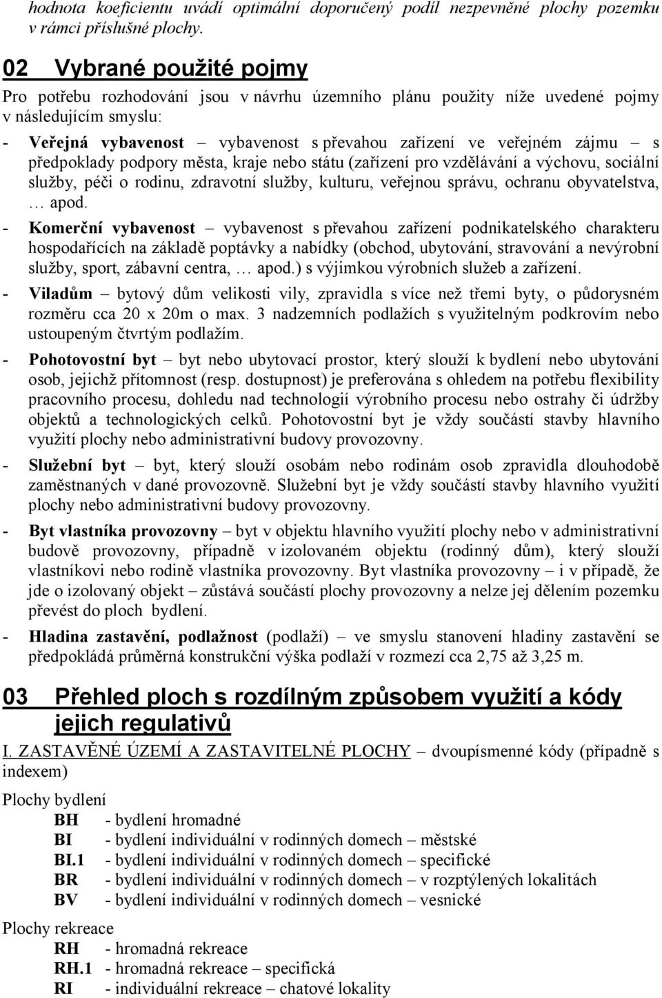 předpoklady podpory města, kraje nebo státu (zařízení pro vzdělávání a výchovu, sociální služby, péči o rodinu, zdravotní služby, kulturu, veřejnou správu, ochranu obyvatelstva, apod.