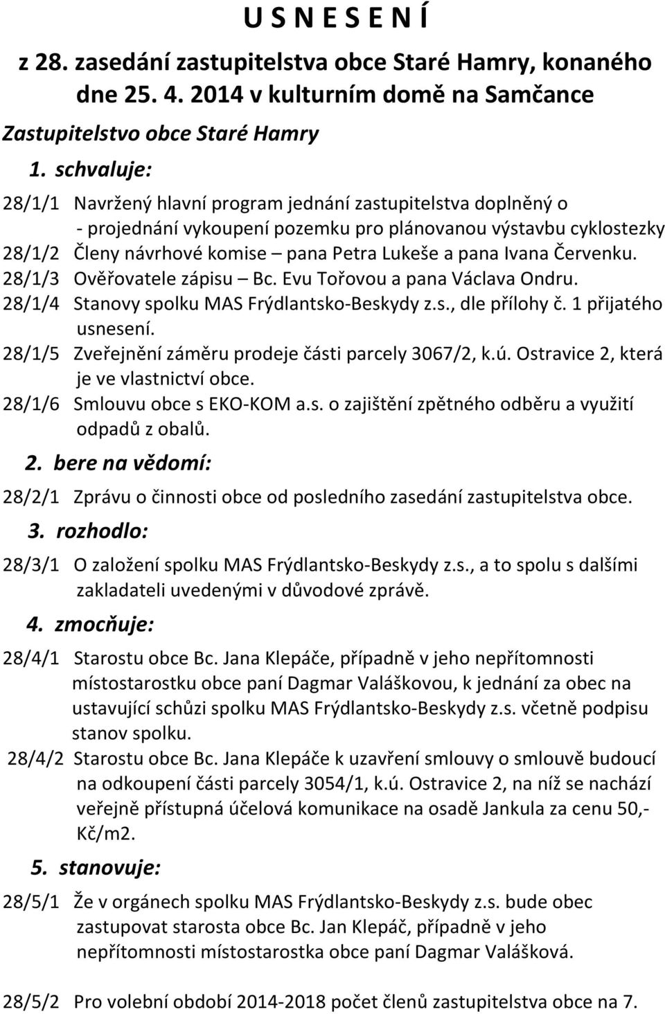 Ivana Červenku. 28/1/3 Ověřovatele zápisu Bc. Evu Tořovou a pana Václava Ondru. 28/1/4 Stanovy spolku MAS Frýdlantsko-Beskydy z.s., dle přílohy č. 1 přijatého usnesení.