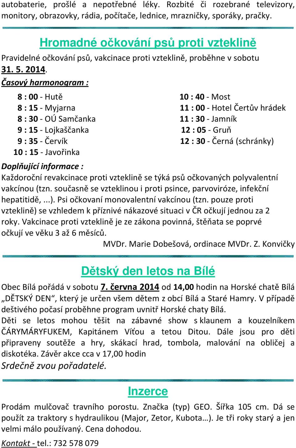 Časový harmonogram : 8 : 00 - Hutě 10 : 40 - Most 8 : 15 - Myjarna 11 : 00 - Hotel Čertův hrádek 8 : 30 - OÚ Samčanka 11 : 30 - Jamník 9 : 15 - Lojkaščanka 12 : 05 - Gruň 9 : 35 - Červík 12 : 30 -