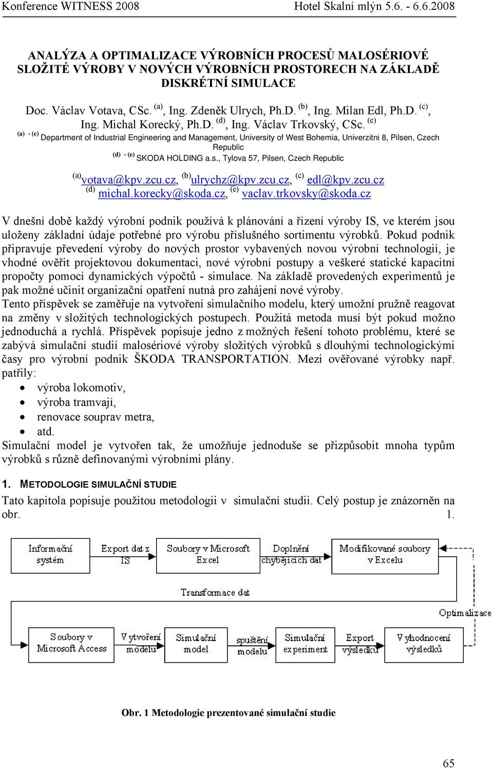 (e) (a) - (c) Department of Industrial Engineering and Management, University of West Bohemia, Univerzitni 8, Pilsen, Czech Republic (d) - (e) SKODA HOLDING a.s., Tylova 57, Pilsen, Czech Republic (a) votava@kpv.