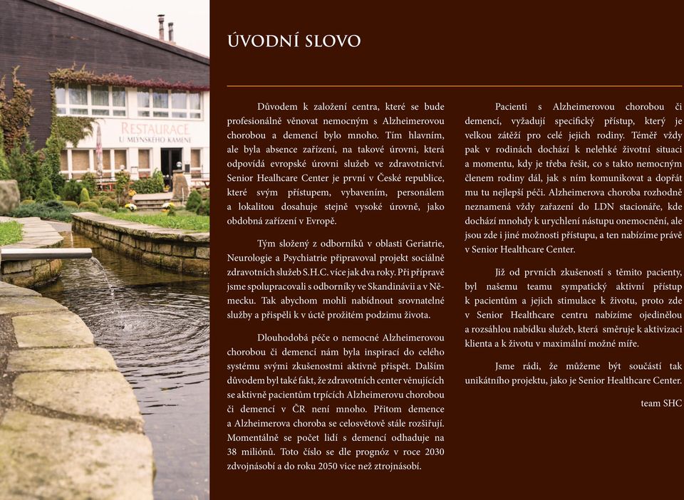 Senior Healhcare Center je první v České republice, které svým přístupem, vybavením, personálem a lokalitou dosahuje stejně vysoké úrovně, jako obdobná zařízení v Evropě.