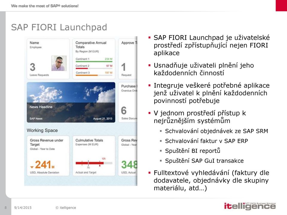 potřebuje V jednom prostředí přístup k nejrůznějším systémům Schvalování objednávek ze SAP SRM Schvalování faktur v SAP ERP