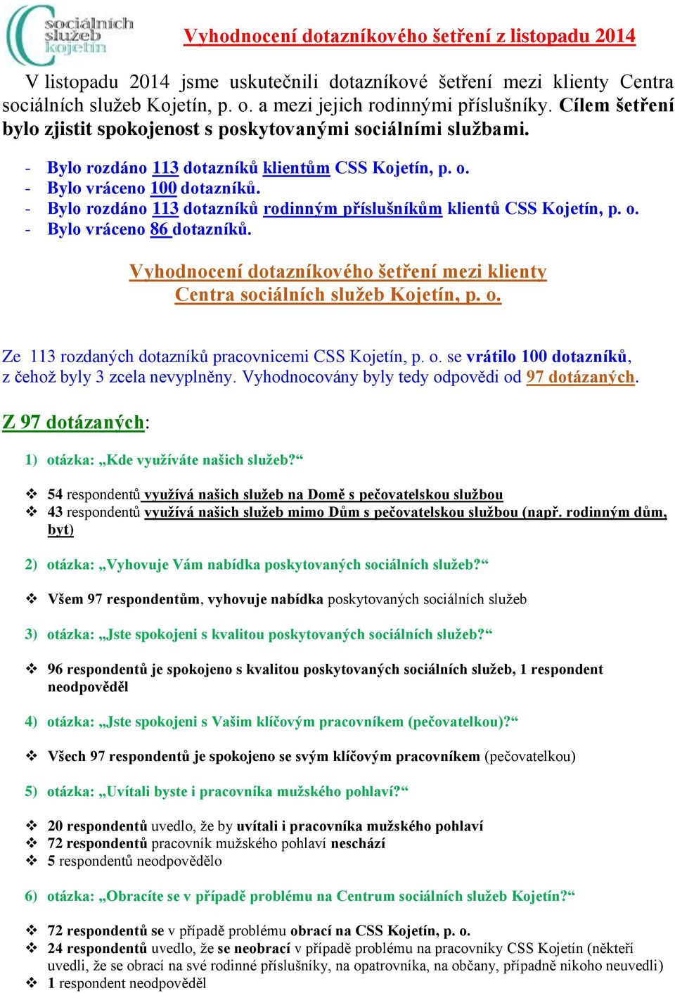 - Bylo rozdáno 113 dotazníků rodinným příslušníkům klientů CSS Kojetín, p. o. - Bylo vráceno 86 dotazníků. Vyhodnocení dotazníkového šetření mezi klienty Centra sociálních služeb Kojetín, p. o. Ze 113 rozdaných dotazníků pracovnicemi CSS Kojetín, p.