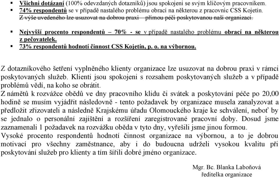 73% respondentů hodnotí činnost CSS Kojetín, p. o. na výbornou. Z dotazníkového šetření vyplněného klienty organizace lze usuzovat na dobrou praxi v rámci poskytovaných služeb.