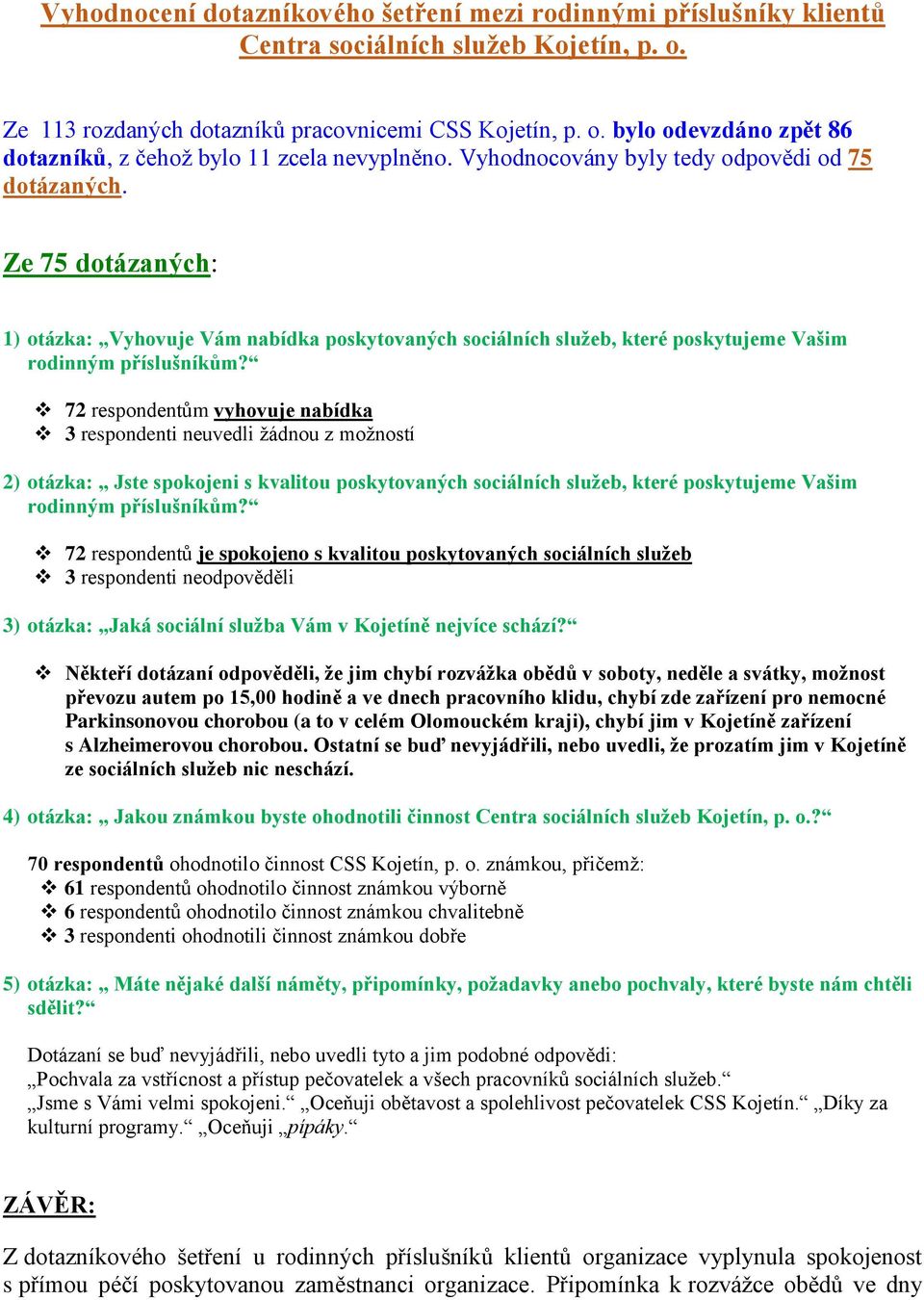 72 respondentům vyhovuje nabídka 3 respondenti neuvedli žádnou z možností 2) otázka: Jste spokojeni s kvalitou poskytovaných sociálních služeb, které poskytujeme Vašim rodinným příslušníkům?