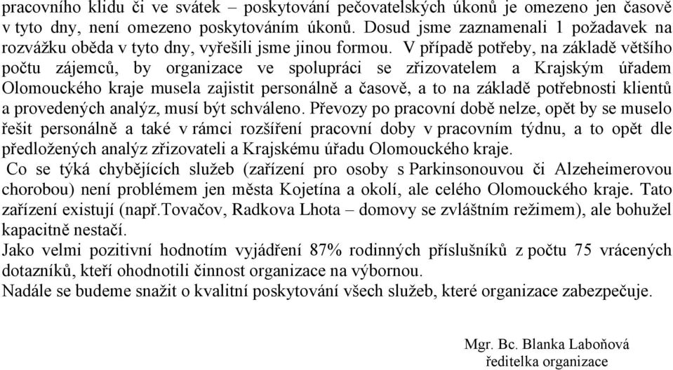 V případě potřeby, na základě většího počtu zájemců, by organizace ve spolupráci se zřizovatelem a Krajským úřadem Olomouckého kraje musela zajistit personálně a časově, a to na základě potřebnosti