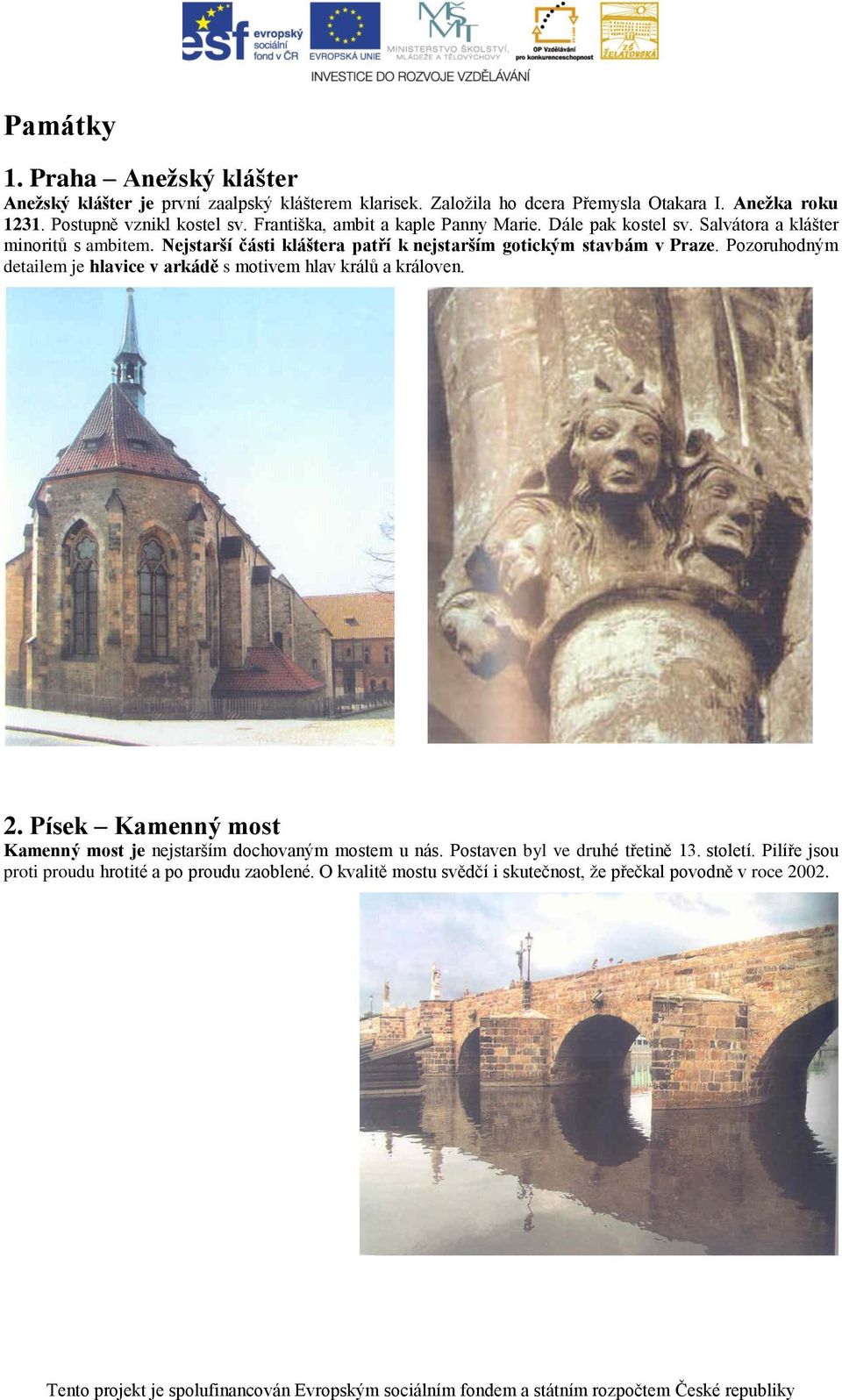 Nejstarší části kláštera patří k nejstarším gotickým stavbám v Praze. Pozoruhodným detailem je hlavice v arkádě s motivem hlav králů a královen. 2.