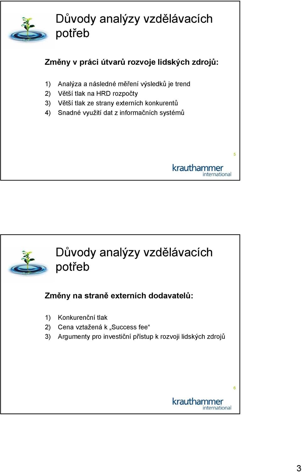 využití dat z informačních systémů 5 Důvody analýzy vzdělávacích potřeb Změny na straně externích dodavatelů: